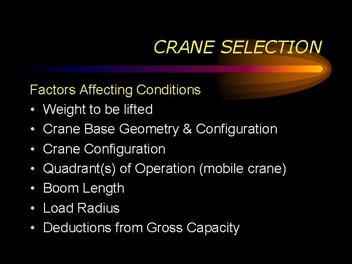 CRANE SELECTION Factors Affecting Conditions • Weight to be lifted • Crane Base Geometry