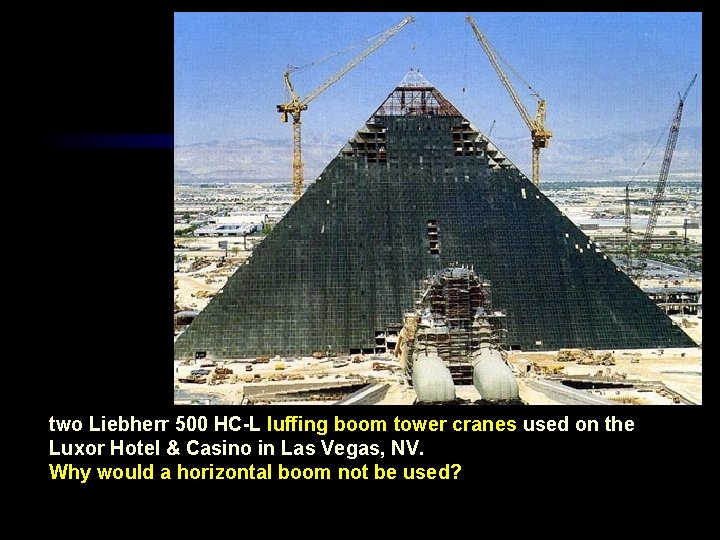 two Liebherr 500 HC-L luffing boom tower cranes used on the Luxor Hotel & two Liebherr 500 HC-L luffing boom tower cranes used on the Luxor Hotel &