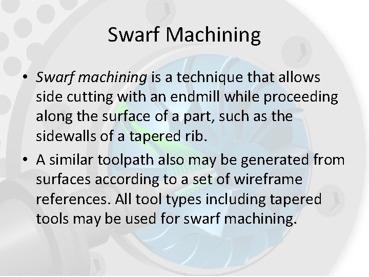 Swarf Machining • Swarf machining is a technique that allows side cutting with an