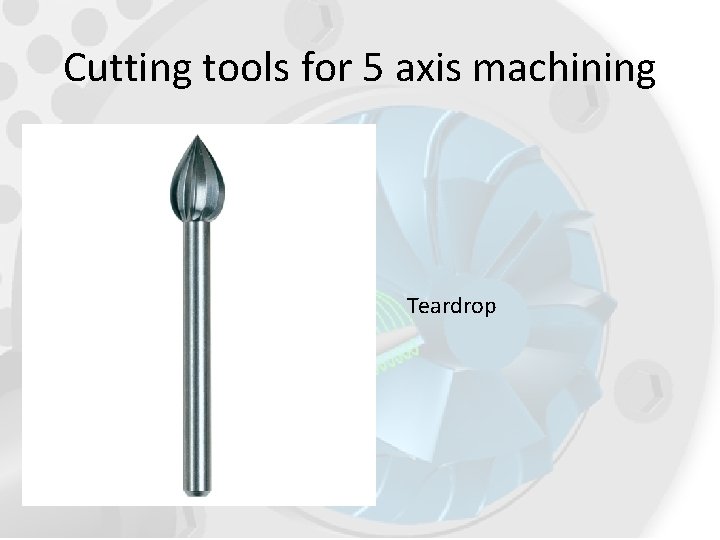 Cutting tools for 5 axis machining Teardrop 