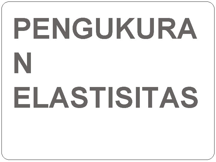 PENGUKURA N ELASTISITAS 