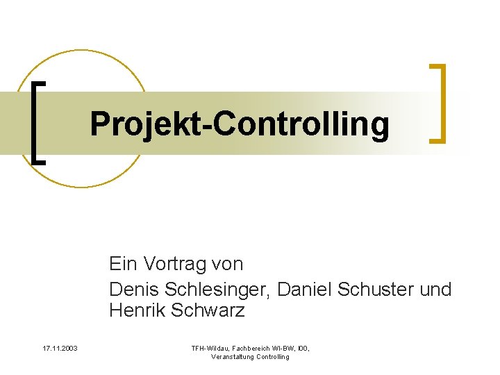 Projekt-Controlling Ein Vortrag von Denis Schlesinger, Daniel Schuster und Henrik Schwarz 17. 11. 2003