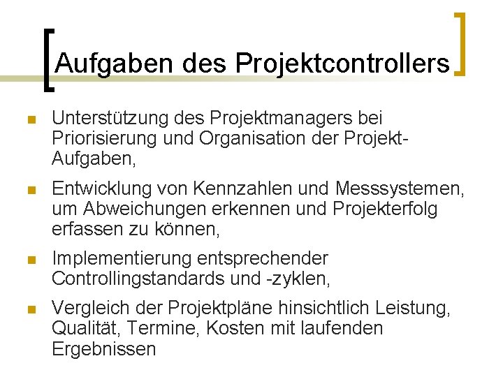 Aufgaben des Projektcontrollers n Unterstützung des Projektmanagers bei Priorisierung und Organisation der Projekt. Aufgaben,