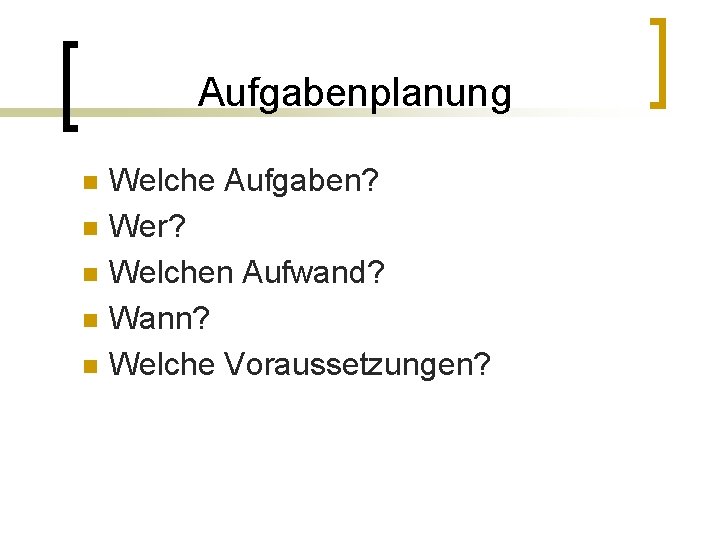 Aufgabenplanung n n n Welche Aufgaben? Wer? Welchen Aufwand? Wann? Welche Voraussetzungen? 