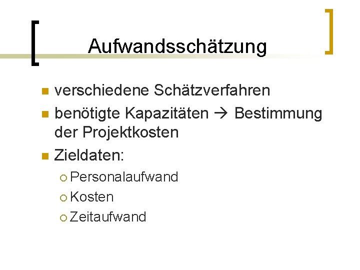 Aufwandsschätzung n n n verschiedene Schätzverfahren benötigte Kapazitäten Bestimmung der Projektkosten Zieldaten: Personalaufwand ¡