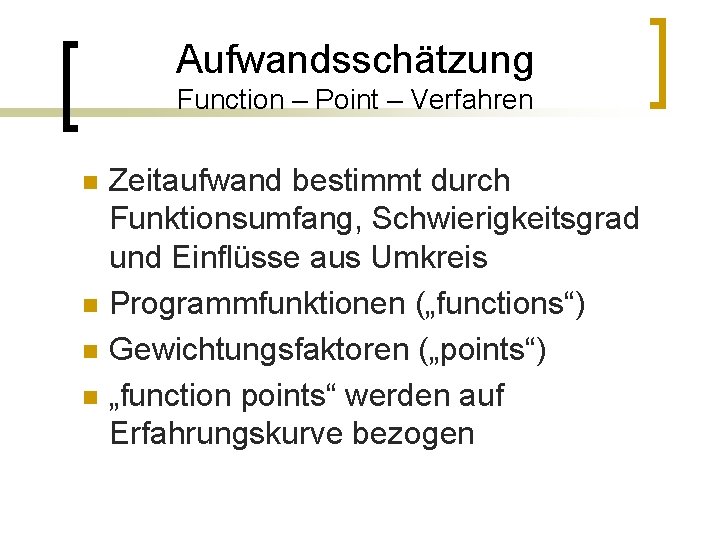 Aufwandsschätzung Function – Point – Verfahren n n Zeitaufwand bestimmt durch Funktionsumfang, Schwierigkeitsgrad und