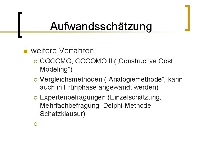 Aufwandsschätzung n weitere Verfahren: ¡ ¡ COCOMO, COCOMO II („Constructive Cost Modeling”) Vergleichsmethoden (“Analogiemethode”,