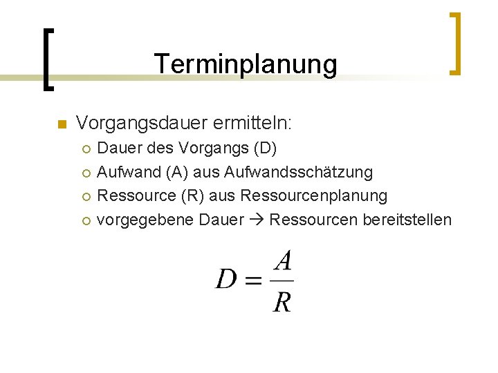 Terminplanung n Vorgangsdauer ermitteln: ¡ ¡ Dauer des Vorgangs (D) Aufwand (A) aus Aufwandsschätzung