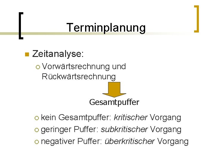 Terminplanung n Zeitanalyse: ¡ Vorwärtsrechnung und Rückwärtsrechnung Gesamtpuffer kein Gesamtpuffer: kritischer Vorgang ¡ geringer