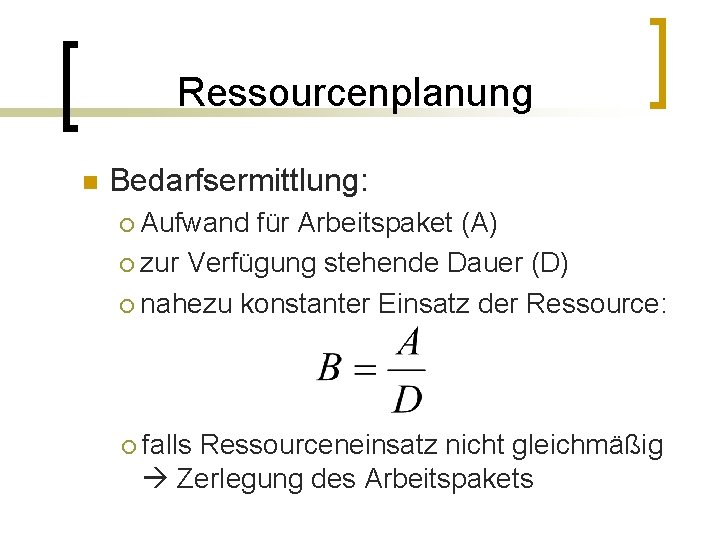 Ressourcenplanung n Bedarfsermittlung: Aufwand für Arbeitspaket (A) ¡ zur Verfügung stehende Dauer (D) ¡