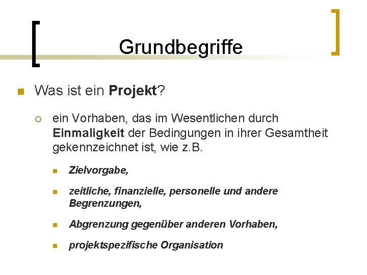 Grundbegriffe n Was ist ein Projekt? ¡ ein Vorhaben, das im Wesentlichen durch Einmaligkeit