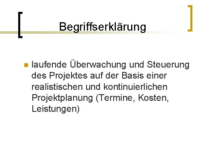 Begriffserklärung n laufende Überwachung und Steuerung des Projektes auf der Basis einer realistischen und