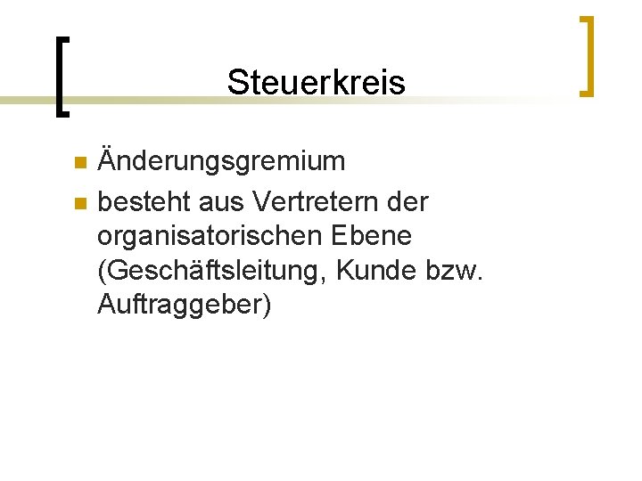 Steuerkreis n n Änderungsgremium besteht aus Vertretern der organisatorischen Ebene (Geschäftsleitung, Kunde bzw. Auftraggeber)