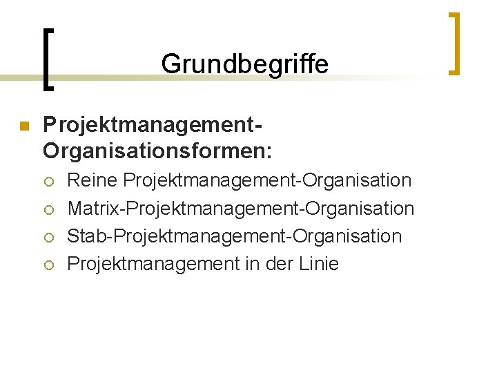 Grundbegriffe n Projektmanagement. Organisationsformen: ¡ ¡ Reine Projektmanagement-Organisation Matrix-Projektmanagement-Organisation Stab-Projektmanagement-Organisation Projektmanagement in der Linie