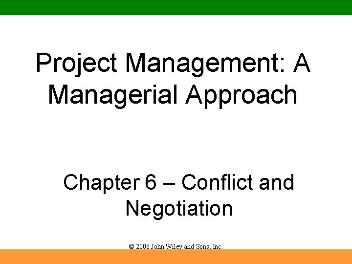 Project Management: A Managerial Approach Chapter 6 – Conflict and Negotiation © 2006 John