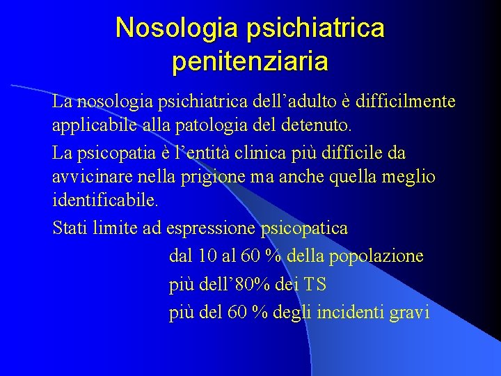 Nosologia psichiatrica penitenziaria La nosologia psichiatrica dell’adulto è difficilmente applicabile alla patologia del detenuto.