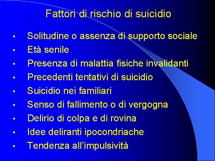Fattori di rischio di suicidio • • • Solitudine o assenza di supporto sociale
