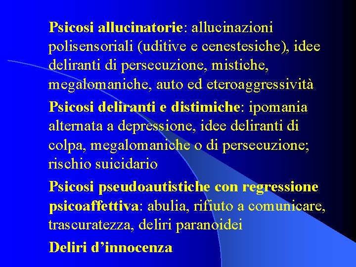 Psicosi allucinatorie: allucinazioni polisensoriali (uditive e cenestesiche), idee deliranti di persecuzione, mistiche, megalomaniche, auto