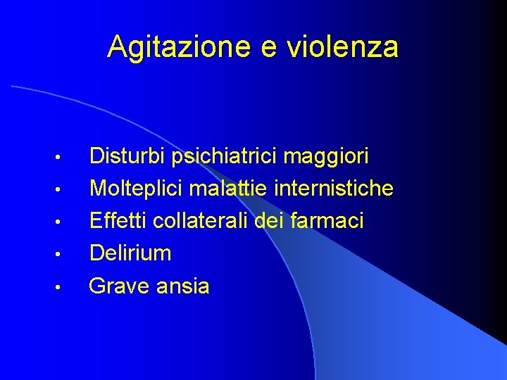 Agitazione e violenza • • • Disturbi psichiatrici maggiori Molteplici malattie internistiche Effetti collaterali