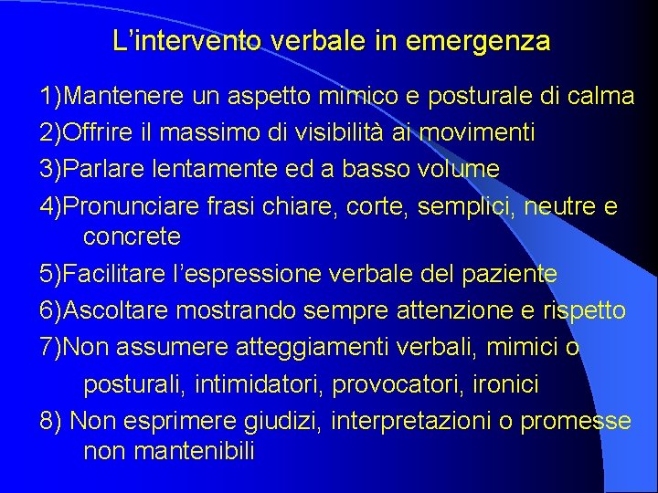 L’intervento verbale in emergenza 1)Mantenere un aspetto mimico e posturale di calma 2)Offrire il