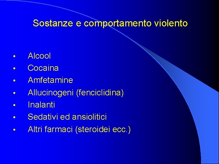 Sostanze e comportamento violento • • Alcool Cocaina Amfetamine Allucinogeni (fenciclidina) Inalanti Sedativi ed