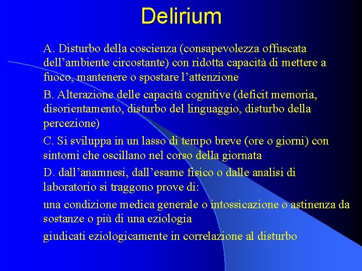 Delirium A. Disturbo della coscienza (consapevolezza offuscata dell’ambiente circostante) con ridotta capacità di mettere