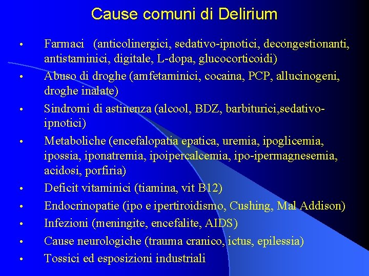 Cause comuni di Delirium • • • Farmaci (anticolinergici, sedativo-ipnotici, decongestionanti, antistaminici, digitale, L-dopa,