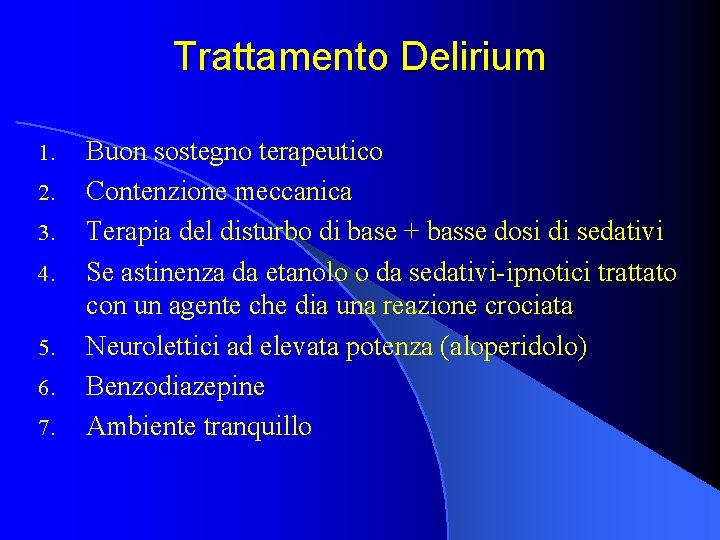 Trattamento Delirium 1. 2. 3. 4. 5. 6. 7. Buon sostegno terapeutico Contenzione meccanica