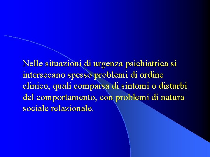 Nelle situazioni di urgenza psichiatrica si intersecano spesso problemi di ordine clinico, quali comparsa