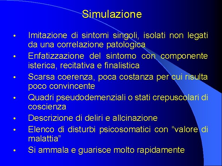 Simulazione • • Imitazione di sintomi singoli, isolati non legati da una correlazione patologica