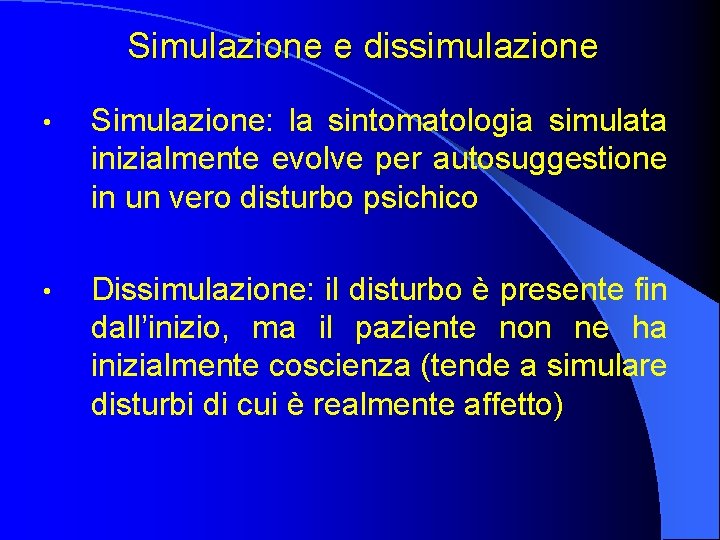 Simulazione e dissimulazione • Simulazione: la sintomatologia simulata inizialmente evolve per autosuggestione in un