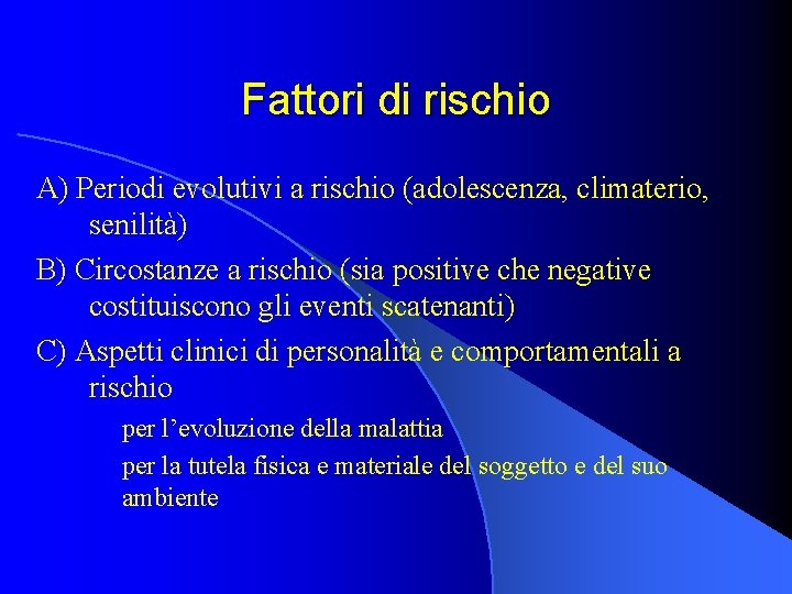 Fattori di rischio A) Periodi evolutivi a rischio (adolescenza, climaterio, senilità) B) Circostanze a