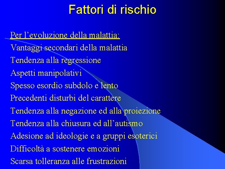 Fattori di rischio Per l’evoluzione della malattia: Vantaggi secondari della malattia Tendenza alla regressione