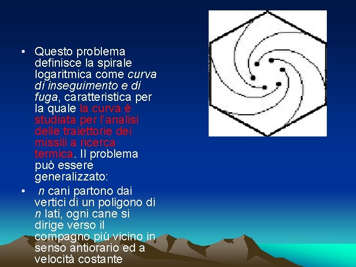  • Questo problema definisce la spirale logaritmica come curva di inseguimento e di