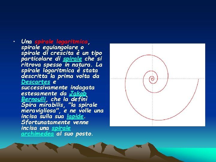  • Una spirale logaritmica, spirale equiangolare o spirale di crescita è un tipo