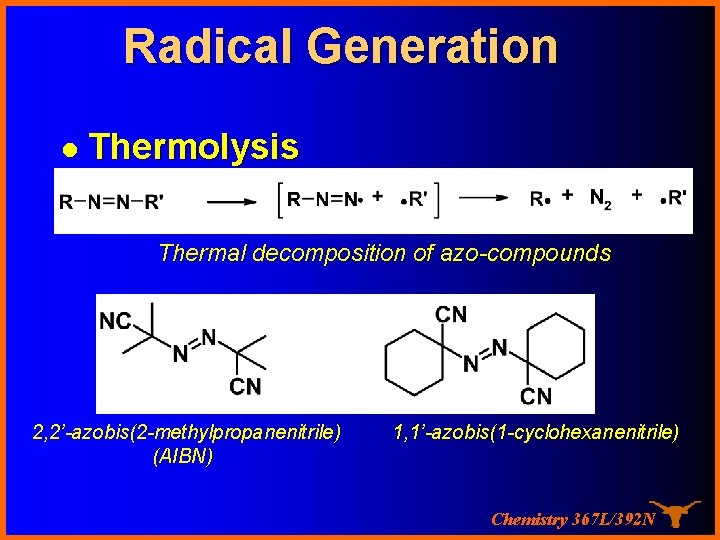 Radical Generation l Thermolysis Thermal decomposition of azo-compounds 2, 2’-azobis(2 -methylpropanenitrile) (AIBN) 1, 1’-azobis(1