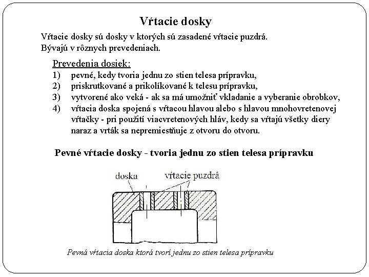 Vŕtacie dosky sú dosky v ktorých sú zasadené vŕtacie puzdrá. Bývajú v rôznych prevedeniach.