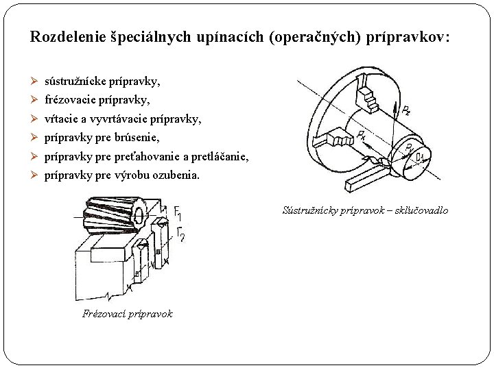 Rozdelenie špeciálnych upínacích (operačných) prípravkov: Ø sústružnícke prípravky, Ø frézovacie prípravky, Ø vŕtacie a