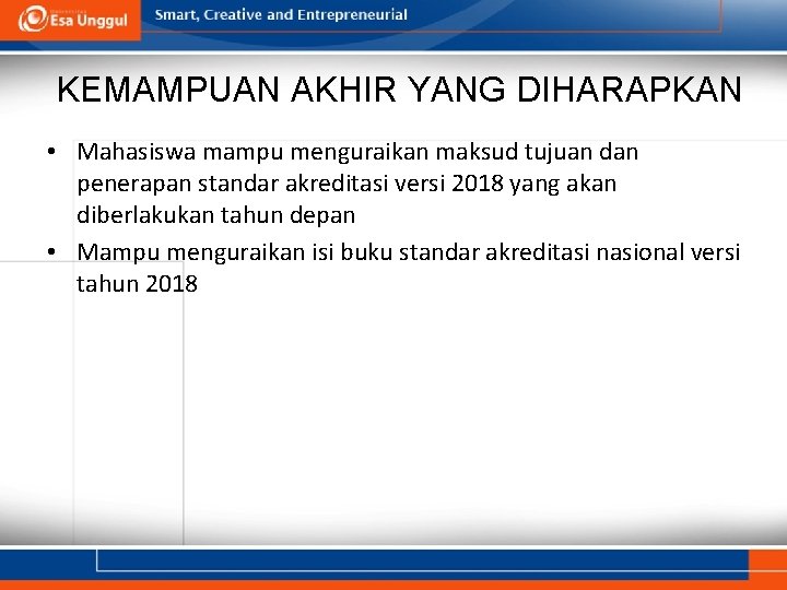 KEMAMPUAN AKHIR YANG DIHARAPKAN • Mahasiswa mampu menguraikan maksud tujuan dan penerapan standar akreditasi