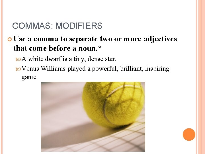 COMMAS: MODIFIERS Use a comma to separate two or more adjectives that come before
