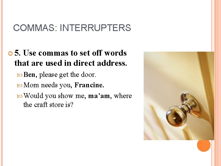 COMMAS: INTERRUPTERS 5. Use commas to set off words that are used in direct