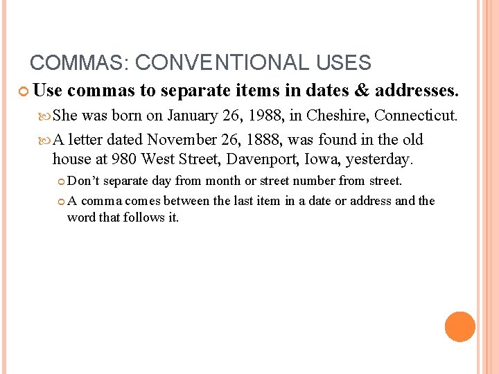 COMMAS: CONVENTIONAL USES Use commas to separate items in dates & addresses. She was