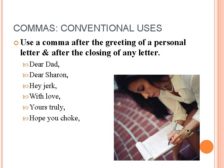 COMMAS: CONVENTIONAL USES Use a comma after the greeting of a personal letter &