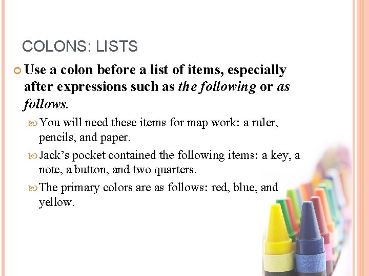 COLONS: LISTS Use a colon before a list of items, especially after expressions such