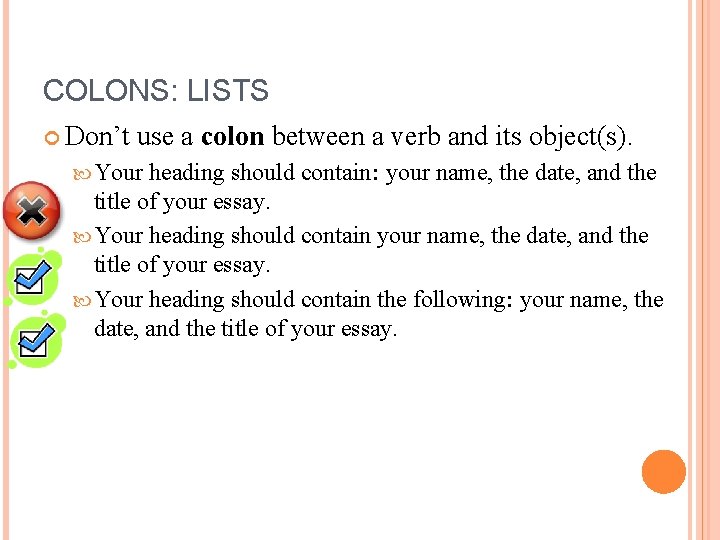 COLONS: LISTS Don’t use a colon between a verb and its object(s). Your heading