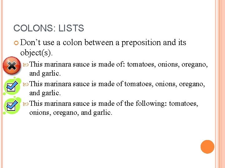 COLONS: LISTS Don’t use a colon between a preposition and its object(s). This marinara