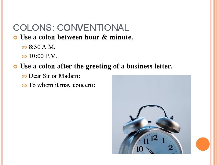COLONS: CONVENTIONAL Use a colon between hour & minute. 8: 30 A. M. 10: