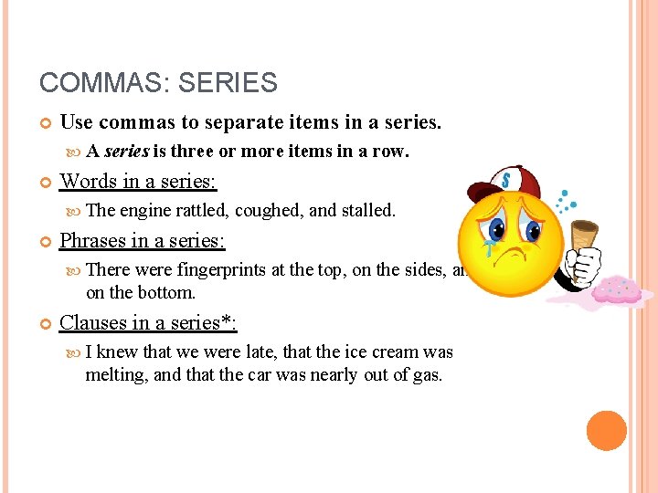 COMMAS: SERIES Use commas to separate items in a series. A series is three