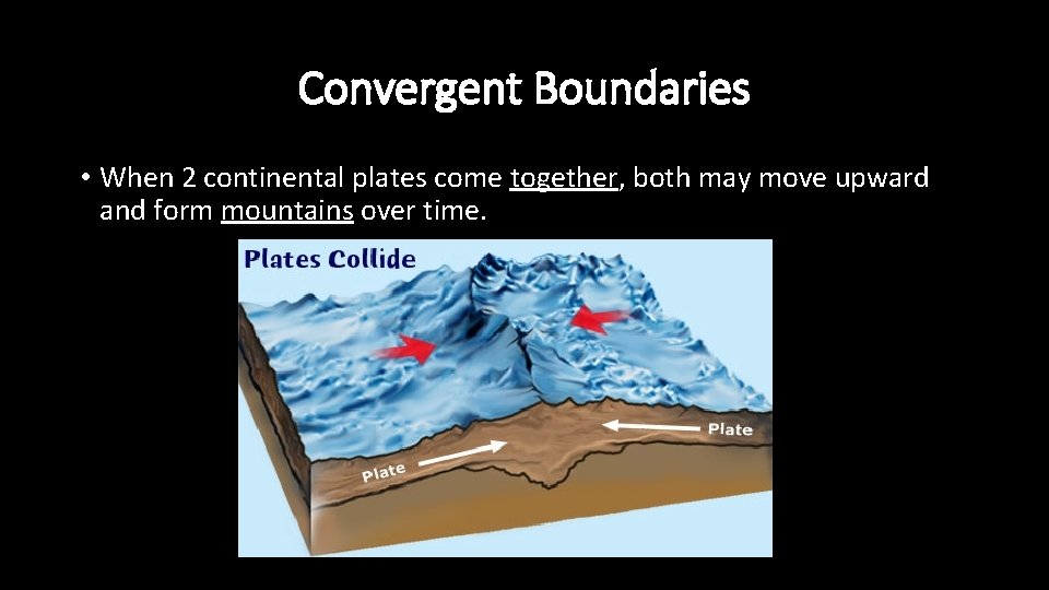 Convergent Boundaries • When 2 continental plates come together, both may move upward and