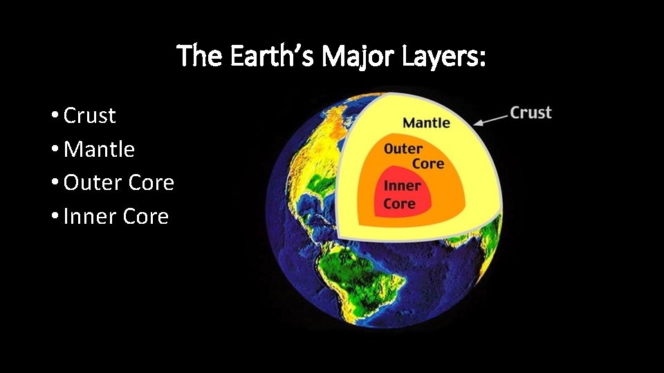 The Earth’s Major Layers: • Crust • Mantle • Outer Core • Inner Core